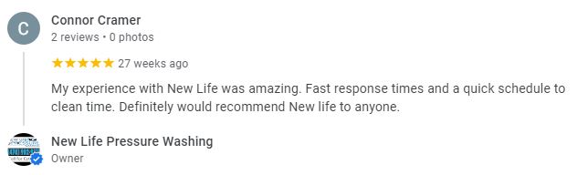 My experience with New Life was amazing. Fast response times and a quick schedule to clean time. Definitely would recommend New life to anyone. - Connor Cramer